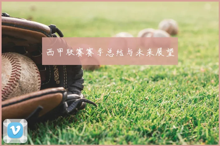 西甲联赛赛季总结与未来展望
