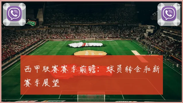 西甲联赛赛季前瞻：球员转会和新赛季展望
